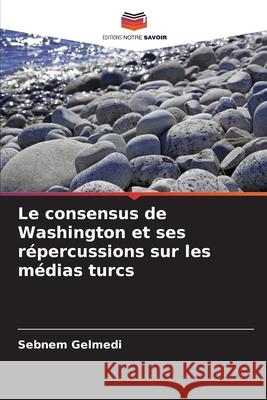 Le consensus de Washington et ses répercussions sur les médias turcs Gelmedi, Sebnem 9786208751692