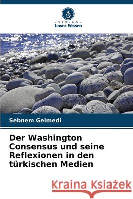 Der Washington Consensus und seine Reflexionen in den türkischen Medien Gelmedi, Sebnem 9786208751708