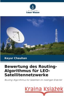Bewertung des Routing-Algorithmus für LEO-Satellitennetzwerke Chauhan, Keyur 9786208751753