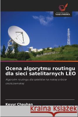 Ocena algorytmu routingu dla sieci satelitarnych LEO Chauhan, Keyur 9786208751791