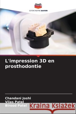 L'impression 3D en prosthodontie Joshi, Chandani, Patel, Vilas, Patel, Birood 9786208752286