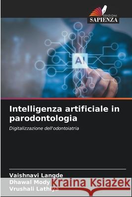 Intelligenza artificiale in parodontologia LANGDE, VAISHNAVI, Mody, Dhawal, Lathiya, Vrushali 9786208752569