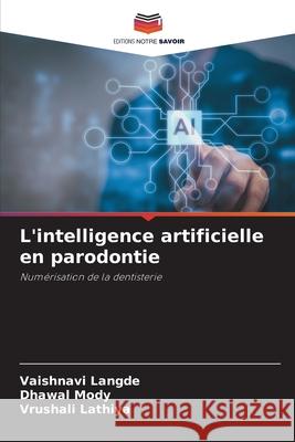 L'intelligence artificielle en parodontie LANGDE, VAISHNAVI, Mody, Dhawal, Lathiya, Vrushali 9786208752583