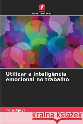 Utilizar a inteligência emocional no trabalho Ajayi, Tolu 9786208752767