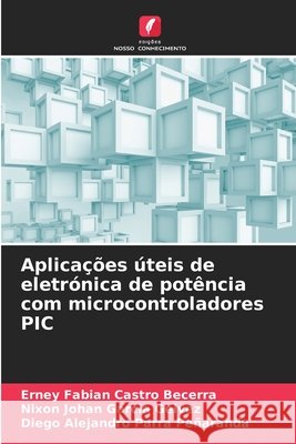 Aplicações úteis de eletrónica de potência com microcontroladores PIC Castro Becerra, Erney Fabian, García Gelvez, Nixon Johan, Parra Peñaranda, Diego Alejandro 9786208752941