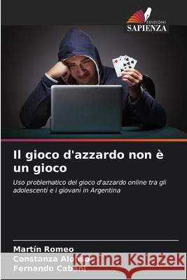 Il gioco d'azzardo non è un gioco Romeo, Martín, Alonso, Constanza, Cabani, Fernando 9786208753047