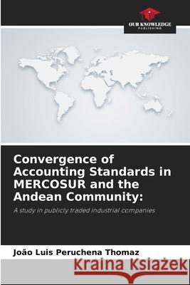 Convergence of Accounting Standards in MERCOSUR and the Andean Community: Peruchena Thomaz, João Luis 9786208754457