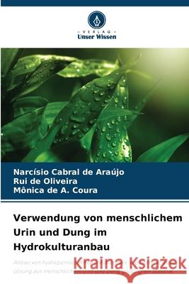 Verwendung von menschlichem Urin und Dung im Hydrokulturanbau Cabral de Araújo, Narcísio, de Oliveira, Rui, de A. Coura, Mônica 9786208754563
