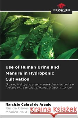 Use of Human Urine and Manure in Hydroponic Cultivation Cabral de Araújo, Narcísio, de Oliveira, Rui, de A. Coura, Mônica 9786208754570
