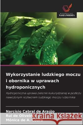 Wykorzystanie ludzkiego moczu i obornika w uprawach hydroponicznych Cabral de Araújo, Narcísio, de Oliveira, Rui, de A. Coura, Mônica 9786208754594