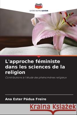 L'approche féministe dans les sciences de la religion Pádua Freire, Ana Ester 9786208755300 Editions Notre Savoir