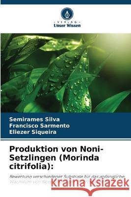 Produktion von Noni-Setzlingen (Morinda citrifolia): Silva, Semirames, Sarmento, Francisco, Siqueira, Eliezer 9786208755775 Verlag Unser Wissen