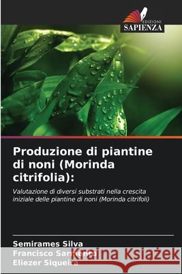 Produzione di piantine di noni (Morinda citrifolia): Silva, Semirames, Sarmento, Francisco, Siqueira, Eliezer 9786208755805