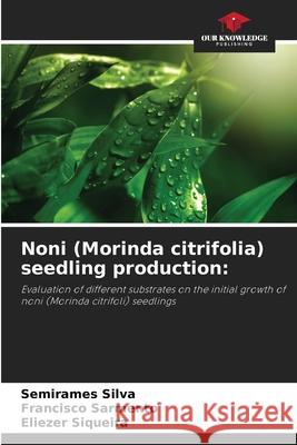 Noni (Morinda citrifolia) seedling production: Silva, Semirames, Sarmento, Francisco, Siqueira, Eliezer 9786208755812