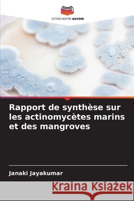 Rapport de synthèse sur les actinomycètes marins et des mangroves Jayakumar, Janaki 9786208756208