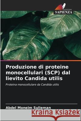 Produzione di proteine monocellulari (SCP) dal lievito Candida utilis Sulieman, Abdel Moneim 9786208756932