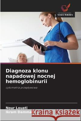 Diagnoza klonu napadowej nocnej hemoglobinurii Louati, Nour, Dammak, Ikram 9786208757083 Wydawnictwo Nasza Wiedza