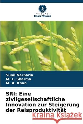 SRI: Eine zivilgesellschaftliche Innovation zur Steigerung der Reisproduktivität Narbaria, Sunil, Sharma, M. L., Khan, M. A. 9786208757205 Verlag Unser Wissen