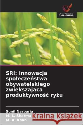 SRI: innowacja spoleczenstwa obywatelskiego zwiekszajaca produktywnosc ryzu Narbaria, Sunil, Sharma, M. L., Khan, M. A. 9786208757243 Wydawnictwo Nasza Wiedza