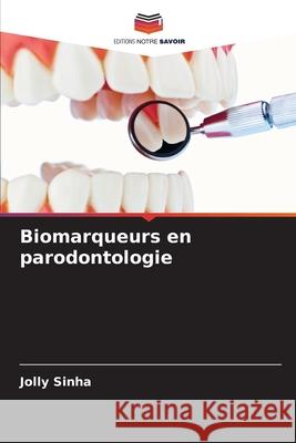 Biomarqueurs en parodontologie Sinha, Jolly 9786208757724 Editions Notre Savoir