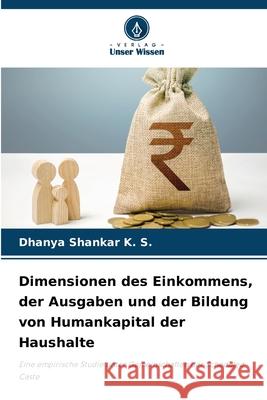 Dimensionen des Einkommens, der Ausgaben und der Bildung von Humankapital der Haushalte Shankar K. S., Dhanya 9786208757762 Verlag Unser Wissen