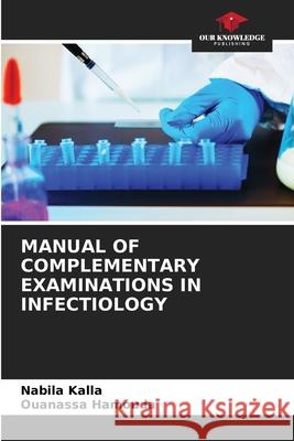 MANUAL OF COMPLEMENTARY EXAMINATIONS IN INFECTIOLOGY Kalla, Nabila, Hamouda, Ouanassa 9786208757892