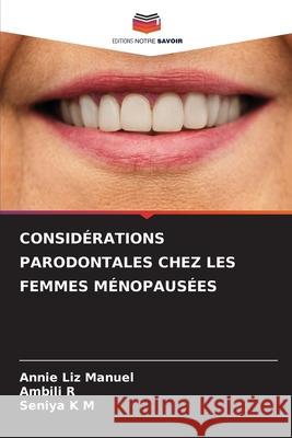 CONSIDÉRATIONS PARODONTALES CHEZ LES FEMMES MÉNOPAUSÉES Manuel, Annie Liz, R, Ambili, K M, Seniya 9786208758189 Editions Notre Savoir