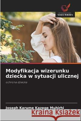 Modyfikacja wizerunku dziecka w sytuacji ulicznej KAZEGE MUHIRHI, JOSEPH KARUME 9786208758202 Wydawnictwo Nasza Wiedza