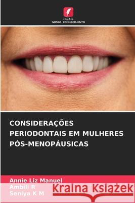 CONSIDERAÇÕES PERIODONTAIS EM MULHERES PÓS-MENOPÁUSICAS Manuel, Annie Liz, R, Ambili, K M, Seniya 9786208758233 Edições Nosso Conhecimento