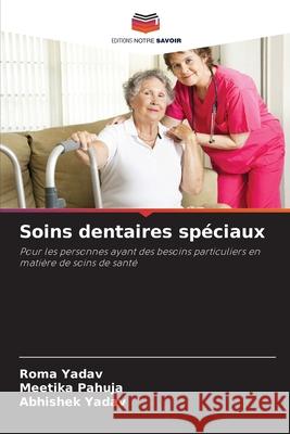 Soins dentaires spéciaux Yadav, Roma, Pahuja, Meetika, Yadav, Abhishek 9786208758790