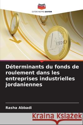 Déterminants du fonds de roulement dans les entreprises industrielles jordaniennes Abbadi, Rasha 9786208758868 Editions Notre Savoir