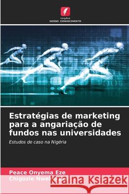 Estratégias de marketing para a angariação de fundos nas universidades Eze, Peace Onyema, Nweke-Eze, Chigozie 9786208759490 Edições Nosso Conhecimento