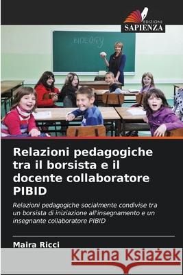 Relazioni pedagogiche tra il borsista e il docente collaboratore PIBID Ricci, Maira 9786208759827