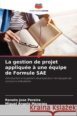 La gestion de projet appliquée à une équipe de Formule SAE Pereira, Renato Jose, Menezes, Miguel Ângelo 9786208761073