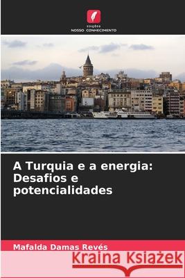 A Turquia e a energia: Desafios e potencialidades Damas Revés, Mafalda 9786208761356 Edições Nosso Conhecimento