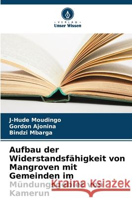 Aufbau der Widerstandsfähigkeit von Mangroven mit Gemeinden im Mündungsgebiet von Kamerun Moudingo, J-Hude, Ajonina, Gordon, Mbarga, Bindzi 9786208761455