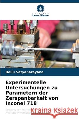 Experimentelle Untersuchungen zu Parametern der Zerspanbarkeit von Inconel 718 Satyanarayana, Bollu 9786208761578