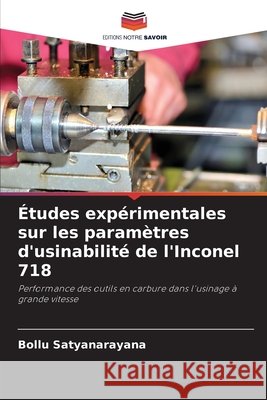 Études expérimentales sur les paramètres d'usinabilité de l'Inconel 718 Satyanarayana, Bollu 9786208761585