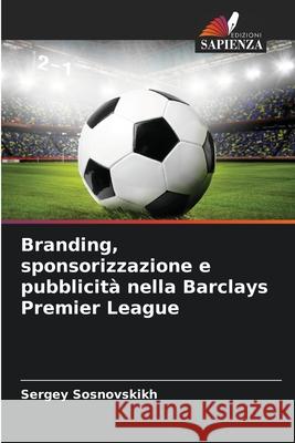 Branding, sponsorizzazione e pubblicità nella Barclays Premier League Sosnovskikh, Sergey 9786208761653