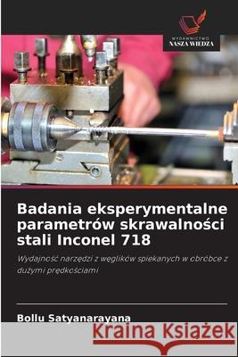 Badania eksperymentalne parametrów skrawalnosci stali Inconel 718 Satyanarayana, Bollu 9786208761783