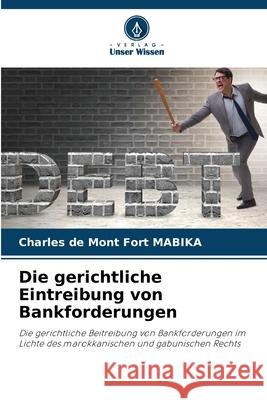 Die gerichtliche Eintreibung von Bankforderungen MABIKA, Charles de Mont Fort 9786208762353 Verlag Unser Wissen