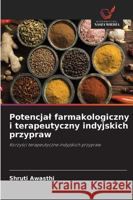 Potencjal farmakologiczny i terapeutyczny indyjskich przypraw Awasthi, Shruti 9786208762520
