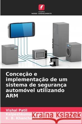Conceção e implementação de um sistema de segurança automóvel utilizando ARM Patil, Vishal, Kunvar, Kalpeshkumar, Khanchandani, K. B. 9786208762629