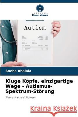 Kluge Köpfe, einzigartige Wege - Autismus-Spektrum-Störung Bhalala, Sneha 9786208762803