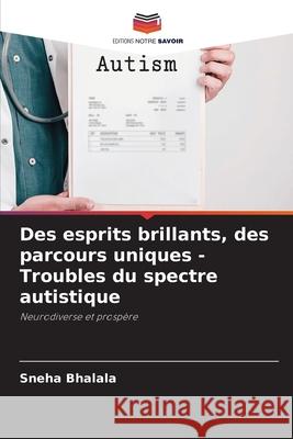 Des esprits brillants, des parcours uniques - Troubles du spectre autistique Bhalala, Sneha 9786208762810