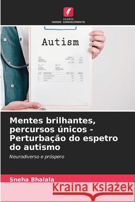 Mentes brilhantes, percursos únicos - Perturbação do espetro do autismo Bhalala, Sneha 9786208762834