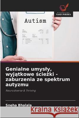 Genialne umysly, wyjatkowe sciezki - zaburzenia ze spektrum autyzmu Bhalala, Sneha 9786208762841