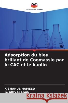 Adsorption du bleu brillant de Coomassie par le CAC et le kaolin SHAHUL HAMEED, K, Arivalagan, G. 9786208762933