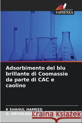 Adsorbimento del blu brillante di Coomassie da parte di CAC e caolino SHAHUL HAMEED, K, Arivalagan, G. 9786208762971