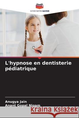 L'hypnose en dentisterie pédiatrique Jain, Anugya, Nigam, Anant Gopal 9786208763176